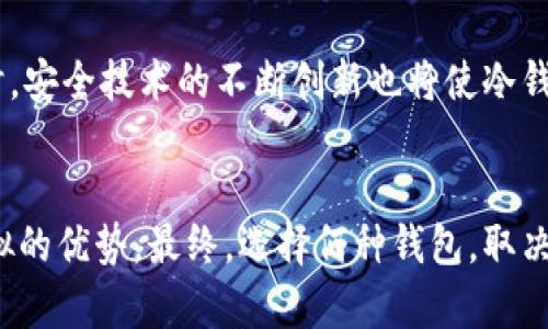   冷钱包：最安全的加密货币保管秘诀，为什么你还在犹豫？ / 

 guanjianci 冷钱包, 加密货币, 安全存储 /guanjianci 

引言：为什么选择冷钱包？
在当今的数字时代，加密货币正逐渐成为日常金融的一部分。然而，伴随着这一发展而来的，是对安全性的高度关注。对于许多投资者来说，冷钱包就是一种可靠的选择。它不仅大大提升了你的资产安全性，也为你提供了更高的掌控感。但这是否意味着所有人都应该使用冷钱包呢？在此，我将详细探讨冷钱包的特点，以及它为什么可能是你最需要的保管选择。

什么是冷钱包？
冷钱包是指一种不与互联网直接连接的加密货币存储方式。这种钱包通常是硬件设备或纸质形式，因而被称为“冷”钱包。在加密货币的世界中，安全性无疑是第一位的，而冷钱包则以其隔绝线上黑客攻击的特性而脱颖而出。

冷钱包的安全性
冷钱包的主要优势之一就是其极高的安全性。由于其不连接网络，黑客无法轻易侵入。这种保护措施对于持有大量加密资产的投资者而言尤为重要。想象一下，如果你的数字货币存储在一个在线钱包中，一旦被黑客锁定，你的资产可能在瞬间消失得无影无踪。而冷钱包则通过物理隔离，大大降低了这种风险。

持有和管理的便利性
虽然冷钱包的安全性令人赞赏，但在使用方面，它们也很便捷。许多冷钱包产品设计考虑了用户体验，确保你在进行交易时不会感到过于繁琐。比如，硬件钱包通常配有易于使用的界面或手机应用，使得发送和接收加密货币的过程像使用普通银行应用一样顺畅。通过提供简单的交互方式，让用户不必担心复杂的操作。

与热钱包的对比
为了更好地理解冷钱包的优势，我们需要将其与热钱包进行比较。热钱包是一种与互联网连接的存储方式，虽然它在日常交易中更为便捷，但随之而来的是潜在的安全隐患。热钱包适合于经常进行交易的用户，但对于那些希望长期保存资产的人来说，冷钱包显然更加合适。选择时，你需要考虑自己的实际需求以及风险承受能力。

不适合所有投资者
虽然冷钱包有其明显的安全优势，但它也并非适合每一个投资者。如果你是一个频繁交易的活跃投资者，冷钱包可能会显得有些不便。每次交易都需要将资产从冷钱包中转出，流程相对较长。同时，作为用户，了解如何妥善管理冷钱包也至关重要，包括如何备份和安全存储你的私钥。若管理不善，可能导致资产的永久损失。

选择冷钱包时需要注意的事项
在考虑选择冷钱包时，有几个关键因素需要注意。首先是品牌信誉，选择知名度高和用户评价好的品牌可以降低风险；其次，了解不同冷钱包所支持的币种，这对于你持有的多样化资产至关重要；最后，不要忽视冷钱包的使用难易程度，确保你能轻松掌握使用根据你的需求。

关于纸钱包
纸钱包是冷钱包的一种形式，简单来说，就是将你的私钥和公钥打印在纸上。这种方法费用极低，但安全性则完全依赖你的纸张保管方式。纸钱包的重要特点是无法被黑客攻击，但是如果遭遇水灾、火灾或者丢失，资产也会随之损毁。因此，尽管纸钱包是一个低成本的选择，适合某些用户，但它并不适合所有人，尤其是缺乏安全存储措施的用户。

硬件钱包的选择
相比纸钱包，硬件钱包以其更高的安全性和易用性受到广泛欢迎。市场上有多种硬件钱包可供选择，例如Trezor和Ledger。这些设备通常能够支持多种数字货币，并提供用户友好的图形界面。同时，它们还有防止物理攻击和病毒入侵措施，让用户更放心地存储资产。因此，对于寻求安全和便利的用户，硬件钱包往往是更理想的解决方案。

冷钱包的常见误区
在我们谈论冷钱包时，常常会出现一些误区。很多人认为冷钱包绝对安全，其实，安全性依然取决于用户的管理。即便是冷钱包，若私钥被泄露，资产依然会面临危险。类似地，许多人认为冷钱包不适合交易，而实际上，只要合理安排，冷钱包同样可以用于交易。同时，很多人因为担心冷钱包使用复杂而不敢尝试，其实许多现代冷钱包已经非常人性化，简单易用。

长期投资的理想选择
对于倾向于长期持有加密货币的投资者来说，冷钱包可以说是理想的选择。有了冷钱包，你可以放心地存储资产，而不必过于担心价格波动带来的风险。这种长期投资的方式，加上冷钱包的安全性，给了用户十足的信心，让他们在加密货币的世界中稳步前行。

未来展望：冷钱包的演变
随着加密技术的不断进步，冷钱包的形式和功能也在不断演变。未来，我们可能会看到更加智能、用户友好的冷钱包产品出现，帮助用户更加便利地管理自己的资产。同时，安全技术的不断创新也将使冷钱包在安全性上持续提升。未来的冷钱包也许不仅仅是存储工具，更可能是个人资产管理的全面解决方案。

结论：安全第一还是便利至上？
在选择资产存储方式时，安全和便利往往是用户考虑的两个主要方面。冷钱包作为安全存储的代表，虽然在操作便利性上可能不及热钱包，但在安全性上则有着无可比拟的优势。最终，选择何种钱包，取决于你的投资风格和风险承受能力。如果你在投资路上寻求安全与稳健，冷钱包无疑是值得考虑的选项。让我们一起走出安全的金融之路，保护我们的加密资产不受威胁！