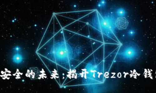 base
掌握虚拟资产安全的未来：揭开Trezor冷钱包的神秘面纱！