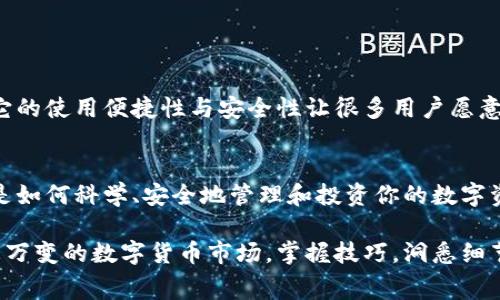 锁住你的资产，解锁手续费的秘密：token.im冷钱包的真相！
冷钱包, token.im, 手续费/guanjianci

引言：冷钱包的重要性
在如今这个加密货币愈发普及的时代，保护资产的安全性成为每一个投资者的首要任务。冷钱包，作为一种较为安全的存储选项，逐渐成为了人们的选择。而token.im作为其中的一种冷钱包，那么，它的手续费到底如何呢？本文将为你揭开这一谜底。

冷钱包与热钱包的区别
首先，我们需要了解冷钱包与热钱包之间的区别。热钱包是在线的，方便用户进行交易。不过，正因为连接了互联网，它们的安全性相对较低，容易受到黑客攻击。相比之下，冷钱包是一种离线存储方式，通常使用硬件装置或纸质钱包，堪称保护数字资产的金库。

token.im：功能与特色
token.im是数字资产管理的一款工具，它不仅支持多种主流币种，还提供了便捷的跨链交易功能。使用token.im的用户可以轻松管理多种资产，无需频繁切换钱包。同时，token.im通过多重签名和冷存储技术，力求为用户提供更高的安全保障。

手续费的结构与考量
说到手续费，这是许多用户在选择钱包时非常关注的一个方面。token.im的手续费结构主要由以下几个部分构成：
ul
  li网络交易费：每笔交易通常需要支付一定的网络手续费，具体金额取决于当时的网络拥堵情况。/li
  li平台费用：虽然token.im在交易时尽量保持手续费的透明化，但在某些情况下可能会收取平台的服务费用，以支持钱包的运营与维护。/li
  li兑换费：如果在token.im中进行资产兑换，系统可能会收取一定比例的兑换手续费。/li
/ul

如何减少手续费？
很多用户在使用token.im时希望能够有效减少手续费支出。以下是一些实用的建议：
ul
  li选择低峰期交易：在网络不繁忙的时段发送交易，手续费通常较低。/li
  li识别合适的交易方式：如果token.im支持多种交易方式，比如限价单和市价单，用户可以选择手续费相对低的交易方式。/li
  li充分了解手续费的构成：知晓自己的交易行为可能产生的所有费用，做好预算，合理安排交易计划。/li
/ul

用户体验与社区反馈
无论是热钱包还是冷钱包，用户体验始终是关键。根据社区用户的反馈，token.im虽然在手续费方面没有绝对的优势，但它的使用便捷性与安全性让很多用户愿意为稍高的手续费买单。许多用户表示，放置在token.im中的资产令人安心，他们乐意承担一定的手续费，换取资产的安全。

总结：让手续费不再是你的负担
对于任何投资者来说，选择合适的钱包并合理管理手续费是一门艺术。在token.im中，除了要关注手续费，其实更重要的是如何科学、安全地管理和投资你的数字资产。选择冷钱包，是明智的选择；而进行精明的资金管理，才是制胜的法宝。

希望通过本篇文章，能够帮助你更清晰地理解token.im的手续费结构，以及如何在使用中减少不必要的支出。在这个瞬息万变的数字货币市场，掌握技巧，洞悉细节，才能够让自己的资产稳步增长。