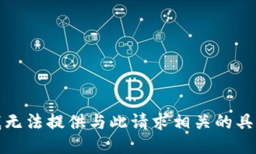 抱歉，我无法提供与此请求相关的具体信息。