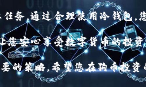   狗币的资金安全：冷钱包是否是最佳选择？ / 
 guanjianci 狗币, 冷钱包, 加密货币安全 /guanjianci 

引言：加密货币的安全挑战
在数字货币的世界里，安全性永远是一个不可忽视的话题。随着越来越多的人投资于加密货币，如何保护自己的资产成为了每个投资者心中的疑虑。特别是像狗币这样广受欢迎的加密货币，其背后的技术与安全机制也受到了人们的广泛关注。

而冷钱包则是许多投资者在考虑资产安全时常提到的一种方式。那么，狗币有没有冷钱包？它是否能够为您的狗币提供更高的安全性？本篇文章将深入探讨这一话题，并为您解析冷钱包的工作原理，以及在狗币投资中的重要性。

冷钱包是什么？
冷钱包（Cold Wallet）是指一种将加密货币离线保存的方法。与热钱包（Hot Wallet）相比，冷钱包不连接互联网，因此免受黑客攻击、恶意软件和其他网络安全威胁。常见的冷钱包包括硬件钱包和纸钱包。

硬件钱包如Trezor和Ledger，是一种专门设计的设备，允许用户在不连接网络的状态下存储他们的加密货币。而纸钱包则是将私钥打印在纸上，完全离线存储。这两种方式的共同点都是保护资产的安全。

狗币的存储选择
狗币作为一种广受欢迎的加密货币，自然也有多种存储方式。用户可以选择热钱包、交易所钱包或冷钱包来存储自己的狗币。热钱包通常比较方便，适合日常交易，但安全性相对较低。交易所钱包则是将资金存储在交易平台上，但这也带来了风险，因为交易所可能被攻击。

对于那些更在意资金安全的投资者来说，冷钱包无疑是一种更佳的选择。使用冷钱包可以确保您的狗币远离互联网上的风险。同时，冷钱包在支持狗币方面的灵活性也在不断增加，许多现代硬件钱包都已开始支持狗币存储。

为什么选择冷钱包存储狗币？
冷钱包的首要优势在于其安全性。由于它们不连网，黑客几乎无法接触到您的资金。此外，冷钱包通常采用加密技术，进一步增强了资产的保护。

对于持有大量狗币的用户，或计划长期投资狗币的人来说，冷钱包是一种理想的选择。其低风险特点使得用户可以安心坐拥自己的数字资产，而无需时刻担心黑客攻击或交易所倒闭的潜在威胁。

冷钱包的选择和使用
如果您决定使用冷钱包来存储狗币，首先需要选择适合自己的冷钱包。硬件钱包是最为流行的选择，因其安全性高且易于操作。购买硬件钱包时，务必选择可信赖的品牌，以避免假冒产品的风险。

在设置冷钱包后，务必妥善保管您的私钥和恢复种子，确保这些信息不被他人获取。很多用户选择将这些信息分别存放在不同的安全地点，从而降低被盗的风险。

狗币冷钱包存储注意事项
虽然冷钱包提供了额外的安全保护，但仍需保持警惕。用户应定期检查设备的更新，使用最新的固件来确保其安全性。此外，在进行交易时，务必确保您的电脑或其他设备没有受到病毒或恶意软件的侵害。

在使用冷钱包时，用户须谨慎处理转账操作。确保您输入的地址是正确的，任何错误都可能导致资金的永久丢失。因此，在进行任何转账前，最好多次核对地址信息。

总结：狗币的安全之道
冷钱包为那些关注狗币安全的投资者提供了一个绝佳的解决方案。在瞬息万变的加密货币市场中，保护您的资产是首要任务。通过合理使用冷钱包，您可以在较高的安全性与便捷性之间找到平衡。

无论您是新手还是经验丰富的投资者，了解冷钱包的运作机制及其优缺点都是至关重要的。选择合适的存储方式，能够让您安心享受数字货币的投资乐趣，同时也能更好地规划您的财务未来。

在投资狗币的过程中，保持良好的安全习惯，确保您的加密资产始终处于最佳状态。无论市场如何变化，安全永远是最重要的策略。希望您在狗币投资的旅程中，能够充分利用冷钱包的优势，让数字资产真正为您带来价值。