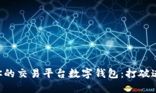 如何选择最适合你的交易平台数字钱包：打破迷思，做出明智决策