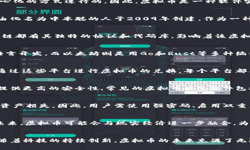 虚拟币通常是指用区块链技术生成的数字货币，也称为加密货币。这类货币不依赖于中央银行或政府的支持，交易和管理是通过去中心化的方式进行的。因此，虚拟币是一种软件实现的数字资产，具体使用什么软件涉及到几个方面：创建、交易和存储。下面将详细介绍虚拟币的相关软件及其功能。

虚拟币的定义与基础知识
虚拟币，又称数字货币，是一种基于计算机技术的资产，每一种虚拟币都有自己特定的算法和使用标准。最著名的虚拟币是比特币，它由化名为中本聪的人于2009年创建，作为一种去中心化的货币，旨在替代传统的银行系统。

虚拟币的种类
虚拟币种类繁多，常见的有比特币、以太坊、瑞波币等。每种虚拟币都可以看作是一个软件程序，它们运行在区块链网络中。每一个区块链都有其独特的协议和代码库，影响着该虚拟币的性能和功能。

创建虚拟币的软件
创建一种新的虚拟币需要使用特定的软件。一般而言，这类软件都是开源的，任何人都可以查看和修改其代码。例如，比特币使用C  语言开发，而以太坊则是用Go和Rust等多种编程语言构建的。创建者通常需要有一定的编程能力，理解区块链技术的基本原理。

交易虚拟币的软件
为了方便用户进行虚拟币的购买和出售，市场上出现了许多交易平台。比如，币安（Binance）、火币网（Huobi）、Coinbase等，用户可以通过这些平台进行虚拟币的兑换。每个平台都有自己的软件应用，用户可以通过网页或手机应用程序进行交易。这些软件提供实时的市场数据、交易图表以及用户的资产管理功能。

存储虚拟币的软件
存储虚拟币需要使用数字钱包。虚拟币钱包分为热钱包和冷钱包。热钱包是在线的软件，便于随时访问和交易；冷钱包则是离线存储，提供更高的安全性。常见的虚拟币钱包软件包括Ledger Nano（冷钱包）、Exodus（热钱包）、MetaMask（以太坊钱包）等。

虚拟币的安全性与防风险
由于虚拟币的去中心化特性，用户需要非常小心地保护自己的数字资产。黑客攻击、交易所安全漏洞以及用户自身的疏忽都可能导致资产损失。因此，用户需使用强密码、启用双重身份验证，并定期检查交易记录。

虚拟币的未来发展
随着区块链技术的不断进步，虚拟币的应用场景也在不断扩展。无论是金融、科技，还是艺术、游戏等领域，都可以找到虚拟币的影子。未来，虚拟币可能会与现实经济进一步融合，为用户带来更多的便利与选择。

总结
虚拟币作为一种新兴的数字资产，正在逐步改变我们的消费和投资习惯。无论是创建、交易还是存储，都是通过专门的软件来实现的。随着科技的持续创新，虚拟币的未来充满了无限可能。