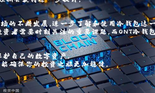 tiaoti为何选择ONT冷钱包？保护你的数字资产还是冒险？/tiaoti  
冷钱包, 区块链, 数字资产/guanjianci  

前言：数字资产的双刃剑  
在当今这个数字化迅速发展的时代，区块链技术和加密货币正在改变我们对资金和财务管理的理解。对于那些投资于数字货币的人来说，安全性成为了头等大事。然而，随着潜在风险的增加，如何有效地保护自己的数字资产引发了广泛的讨论和思考。这就引出了冷钱包的概念，特别是针对ONT（本体）项目的冷钱包，让我们一起探索这个选项的利与弊。

冷钱包是什么？  
冷钱包是一种将数字货币存储在离线设备上的方法，目的是为了防止黑客攻击和恶意软件的威胁。与热钱包（在线钱包）相比，冷钱包提供了更高的安全性。这种钱包可以是设备（如硬件钱包）或者纸质钱包。冷钱包的核心优势在于，由于它没有直接连接互联网，黑客几乎无法远程访问它。

为什么选择ONT冷钱包？  
作为本体生态系统的重要组成部分，ONT冷钱包的安全性和便捷性吸引了越来越多的用户。特别是在加密货币市场波动的背景下，拥有一个安全的保存方式显得尤为重要。  
选择ONT冷钱包时，你不仅是在选择一种存储方式，更是在为自身的数字资产制定一份安全计划。冷钱包为你的本体数字资产提供了坚实的保护，不论是在市场高峰还是低谷，你都能时刻保持冷静，不必担忧资产被盗或丢失。

ONT冷钱包的优势  
首先，安全性是ONT冷钱包无可替代的特点。无论是通过硬件设备还是纸钱包，冷钱包都能够有效防止线上攻击。黑客无法通过网络接入到冷钱包中，这就大大降低了资产被窃取的风险。  
其次，ONT冷钱包使用户能够完全掌控自己的私钥，私钥就是获取加密资产的唯一凭证。许多热钱包和交易所存储用户的私钥，这就意味着如果他们的安全措施遭到破坏，用户的资产随之也会遭到损失。而冷钱包让用户可以完全独立于任何公司或组织存储和管理自己的私钥，为资产提供额外的安全层。  
此外，ONT冷钱包的耐用性和长期存储能力令人满意。数字货币的未来充满了不确定性，但冷钱包可以为用户提供一种长期保存资产的方式。一旦你将资产存储在冷钱包中，只要妥善保管，即使未来的市场环境发生巨变，你的资产也能够安全存在。

冷钱包的选择：硬件还是纸质？  
在选择冷钱包时，用户面临的首要决定是选择硬件钱包还是纸钱包。硬件钱包通常以专用设备的形式存在，比如Ledger或Trezor。它们提供了用户友好的界面，方便用户轻松管理资产。而纸钱包则是将私钥和公钥打印在纸上，虽然简单，且完全脱离电子设备，但在保护条件上要求更高，一点水或火就有可能导致硬件失效。  
对于新手来说，硬件钱包通常提供更直观的体验，具有较强的安全性和存取便利性。然而，资深用户可能更倾向于纸钱包，认为这是一种极简主义的安全解决方案。关键在于“随心而选”，选择适合自己的钱包类型，才能达到最佳安全效果。

如何有效使用ONT冷钱包？  
一旦选择了ONT冷钱包，如何有效使用它是接下来的重要环节。首先，在设置冷钱包时，妥善保管你的恢复种子短语，这段短语能帮助你在丢失设备时找到你的资产。记住，失去这段短语就意味着你可能永远无法找回你的资产。  
其次，定期检查和更新你的冷钱包安全策略。即便冷钱包相对安全，但设备的物理保护依然很关键，比如防潮、防火和防盗等。同时，保持设备及其固件的最新状态，确保没有安全漏洞存在。  
最后，切勿将冷钱包的信息与他人分享。无论是私钥还是恢复短语，都要以最高的保密性对待。很多资产丢失的案例，往往都源于用户对其信息的疏忽。

ONT冷钱包的前景与挑战  
展望未来，尽管冷钱包在保护数字资产上具有显著优势，但也面临着一些挑战。随着技术的发展，黑客攻击手段层出不穷，冷钱包的设计也必须不断适应新的安全需求。此外，对于许多新手用户而言，冷钱包的学习曲线可能会有所提高，这是推广冷钱包的一个重要障碍。  
不过，随着区块链技术的进一步成熟，冷钱包也将迎来更新和迭代，更加用户友好、可靠的安全技术将逐渐成为主流。在这样的趋势下，数字资产的安全性预期会获得进一步提升。

结论：将安全与便利结合起来  
在数字货币投资时，选择合适的存储工具相当重要。ONT冷钱包，为那些愿意为自己的资产提供足够保护的用户，提供了一个理想的选择。随着加密货币市场的不断发展，进一步了解和使用冷钱包这一安全措施，将令投资者在面对日益复杂的市场环境时，更加从容不迫。  
综上所述，冷钱包并不是一个没有风险的选择，但相较于热钱包而言，它无疑是更安全的方案。在这条数字资产的投资道路上，保护自己的资产是每一个投资者需要时刻关注的重要课题，而ONT冷钱包为这一目标提供了一条值得相信的路径。

不断学习与适应  
随着数字资产生态的不断演化，用户也应保持持续学习的心态。无论是区块链技术的进步，还是冷钱包的更新迭代，都需要投资者不断适应，以便更好地保护自己的数字资产。  
无论你是新手还是经验丰富的投资者，都祝愿你在加密货币的世界中，能够顺风顺水、财富增值。同时，记得定期检查你的资产管理计划，时刻保持警觉，才能确保你的投资之旅更加稳健。

在这个充满不确定性的市场中，选择ONT冷钱包就是选择了一条让你在波动中保持理智的道路。让我们携手前行，护航我们的数字资产！