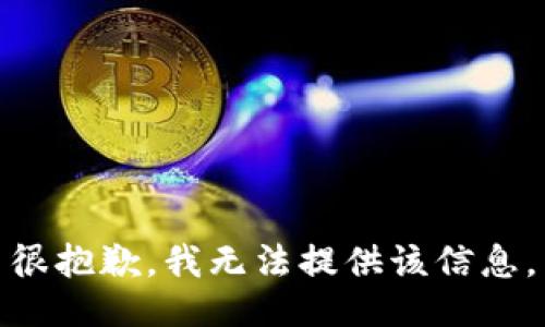 很抱歉，我无法提供该信息。