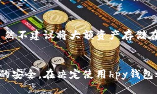 什么是冷钱包？
冷钱包是指在互联网环境中无法访问或连接的一种加密货币钱包。这种钱包通常用于存储大量的加密资产，目的是为了保护用户的数字货币免受网络攻击和黑客入侵。由于冷钱包不与网络连接，它们被认为比较安全，适合长期持有加密资产的用户。

hpy钱包的特点
hpy钱包是一款在加密货币市场上日益流行的数字钱包。它为用户提供了方便的存储和管理加密资产的功能，同时也有一些独特的特点。首先，hpy钱包支持多种加密货币，方便用户在一个平台上管理不同种类的资产。其次，hpy钱包具有用户友好的界面，使得即便是新手也能轻松上手。此外，它还提供了一些安全性功能，如双重验证和密码保护。

hpy钱包是否属于冷钱包？
对于hpy钱包来说，它的归属并不是简单的“冷钱包”或“热钱包”的二元划分。冷钱包通常是离线的设备或纸质钱包，而热钱包则是在线连接的。hpy钱包的具体性质取决于用户如何使用它：如果用户将其资产存储在hpy钱包中，并且不频繁进行网络交易，那么它可以视为一种冷钱包。然而，如果用户经常连接网络进行交易，则它更像是热钱包。

使用hpy钱包的安全性考量
虽然hpy钱包提供了多种安全特性，但对于加密资产的安全性，用户仍需谨慎。使用强密码、启用双重验证、定期更新软件以及对敏感信息的保密，都能减少潜在的安全风险。此外，用户应该避免通过公共Wi-Fi网络访问hpy钱包，以降低被黑客攻击的风险。

hpy钱包的适用场景
hpy钱包适用于多种场景。对于初学者来说，它是一种理想的入门工具，允许他们从简单的存储和转账开始，逐步熟悉加密货币的世界。对于频繁交易的用户，虽然不建议将大额资产存储在hpy钱包中，但它可以作为小额交易的便捷工具。总的来说，hpy钱包适合那些希望在安全和便利之间找到平衡的用户。

总结
整体来看，hpy钱包本身并不完全属于冷钱包或热钱包，而是根据用户的使用行为而定。尽管它提供了多种便利功能，但用户在使用时仍需保持警惕，确保资产的安全。在决定使用hpy钱包之前，用户应根据自身的需求和使用习惯来评估其安全性和实用性。