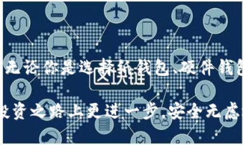   掌握以太坊冷钱包制作：保护你的数字资产安全！ / 
 guanjianci 以太坊, 冷钱包, 数字资产安全 /guanjianci 

什么是以太坊冷钱包？
在深入了解以太坊冷钱包的制作之前，我们需要明确什么是冷钱包。冷钱包是一种不直接连入互联网的数字货币存储方式，它主要用于存储大型加密货币资产，确保你的资产不受黑客攻击或者恶意软件的侵害。与热钱包（可以随时连接网络并执行操作的数字钱包）相比，冷钱包以其高度的安全性，成为了许多以太坊用户的首选。

冷钱包的必要性
在经历了越来越多的数字货币交易安全事件后，用户们开始意识到保护资产的重要性。冷钱包的设计理念就是将资产从网络中隔离，最终实现防止资产被盗、丢失的目的。在选择和制作冷钱包之前，了解其必要性是十分重要的。

以太坊冷钱包的类型
在制作以太坊冷钱包之前，首先要了解不同类型的冷钱包。目前，主要有纸钱包、硬件钱包和离线设备钱包三种类型：
ul
    li纸钱包：将你的私钥和公钥打印在纸上。这种方式相对简单，但纸张易损坏，保管不善可能导致丢失。/li
    li硬件钱包：如Ledger、Trezor等。这种方式使用专用设备存储你的私钥，安全性高，但需要成本投资。/li
    li离线设备钱包：使用一台不联网的计算机生成和存储密钥。过程复杂，但极为安全。/li
/ul

制作以太坊纸钱包的步骤
对于大多数普通用户来说，纸钱包是制作冷钱包的一个简单选择。下面是制作以太坊纸钱包的具体步骤：
ol
    li选择合适的网站：首先，选择一个可信赖的纸钱包生成器网站，如 myetherwallet.com。这些网站提供生成以太坊钱包的服务。/li
    li断开网络连接：为确保安全，最好在断网的环境下进行操作，以避免钓鱼攻击。/li
    li生成钱包：在你选择的纸钱包生成器上，系统通常会引导你生成密钥。按照提示生成私钥和公钥，并仔细记录下来。/li
    li打印钱包：将生成的纸钱包信息打印出来，确保清晰可见。打印时请确保没有连接到任何网络，以防受到攻击。/li
    li妥善保存：将纸钱包存放在一个安全的地方，例如保险箱，避免潮湿、火灾等影响。/li
/ol

制作以太坊硬件钱包的步骤
如果你希望有更高的安全保障，硬件钱包是一个理想的选择。以下是制作硬件钱包的简要步骤：
ol
    li购买硬件钱包：在官方网站或正规渠道购买硬件钱包，确保设备来源可靠。/li
    li连接设备：按照说明连接硬件钱包到电脑，确保安装任何必要的软件驱动程序。/li
    li创建新钱包：在设备上按照说明创建新的以太坊钱包，系统会提供一个助记词，务必妥善保存。/li
    li转移资产：通过将以太坊从热钱包转移到硬件钱包地址，完成你的资产保护。/li
/ol

离线设备钱包的高级制作方法
对于技术更熟悉的用户，使用离线设备制作冷钱包是一种高级且安全性极高的方法。这个过程稍微复杂一些：
ul
    li准备一台旧电脑：确保这台电脑之前未接入过网络，并进行格式化以确保没有残留的系统信息。/li
    li安装操作系统：建议使用“Linux Live”系统，确保其无线上网能力可关闭，同时保持系统更新和无病毒。/li
    li生成密钥：在此电脑上使用以太坊的离线密钥生成工具，创建新的以太坊地址和私钥。/li
    li保存密钥：将私钥保存到USB驱动器或纸张上，并确保远离网络连接。/li
    li转移资产：通过使用热钱包，将以太坊转移到你的离线钱包地址。/li
/ul

冷钱包的维护与安全措施
无论你选择哪种冷钱包，定期维护和安全性措施都是十分必要的：
ul
    li备份密钥：确保备份你的私钥和助记词，存放在多个安全巡视的位置，以防丢失。/li
    li防火、防水：在选择存储冷钱包的位置时，记得考虑防火、防水措施，确保环境安全。/li
    li定期检查：定期检查冷钱包状态，确认无损坏情况，必要时更换存储介质。/li
/ul

结语
制作以太坊冷钱包并不是一件复杂的事情，然而其背后却蕴藏着保护你数字资产的深刻意义。在这个数字化时代，保护好我们的数字财富，意味着对生活的远见。无论你是选择纸钱包、硬件钱包，还是离线设备钱包，每一种选择都具有不同的安全性和使用便捷性。通过了解这些知识，您可以根据自身的需求选择最适合的冷钱包，确保您的资产安全无忧。

随着市场的不断发展，加密货币的世界也在不断变化。了解、实践和适应，这才是我们在这个领域生存和发展的关键。希望以上信息能帮助到你，助你在以太坊的投资之路上更进一步，安全无虑地享受数字资产的便捷与乐趣！