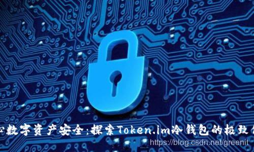 不再担心数字资产安全：探索Token.im冷钱包的极致保护之道