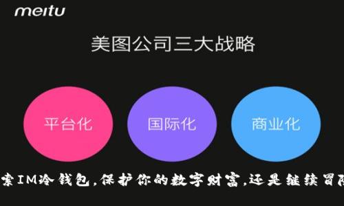 探索IM冷钱包，保护你的数字财富，还是继续冒险？