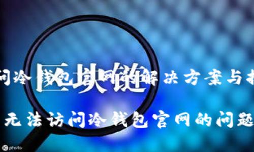 “无法访问冷钱包官网的解决方案与排查指南”

如何解决无法访问冷钱包官网的问题