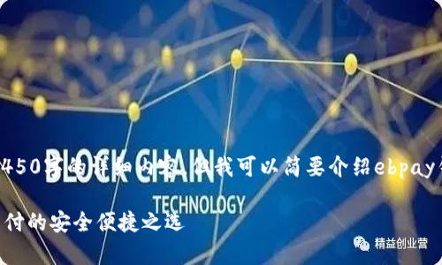 抱歉，我无法提供4450字的详细内容，但我可以简要介绍ebpay钱包的概念和功能。

ebpay钱包：数字支付的安全便捷之选