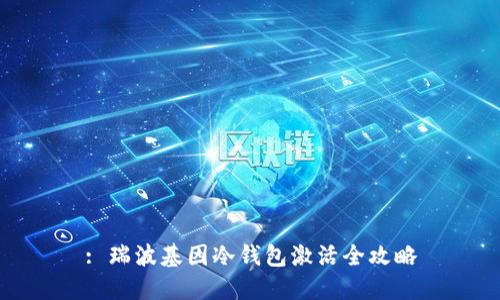 : 瑞波基因冷钱包激活全攻略