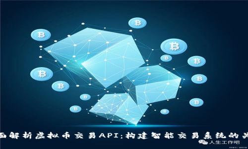 全面解析虚拟币交易API：构建智能交易系统的关键