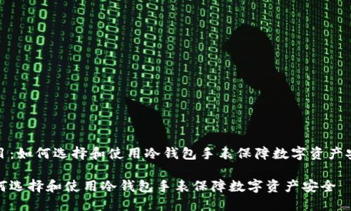 题目：如何选择和使用冷钱包手表保障数字资产安全

如何选择和使用冷钱包手表保障数字资产安全