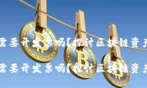 区块链钱包需要开发票吗？探讨区块链资产的税务问题

区块链钱包需要开发票吗？探讨区块链资产的税务问题