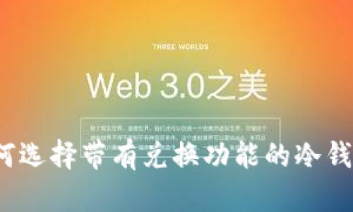 如何选择带有兑换功能的冷钱包？