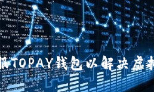 如何联系客服TOPAY钱包以解决虚拟币相关问题