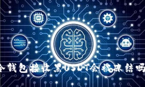 冷钱包接收黑USDT会被冻结吗？