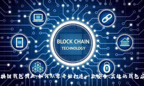 区块链钱包创业：如何从零开始打造一款安全、高效的钱包应用
