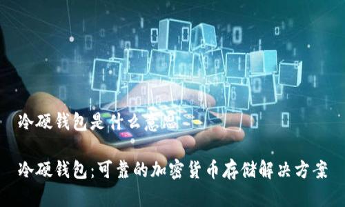 冷硬钱包是什么意思

冷硬钱包：可靠的加密货币存储解决方案