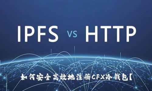 如何安全高效地注册CFX冷钱包？