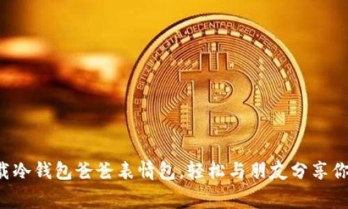 免费下载冷钱包爸爸表情包，轻松与朋友分享你的心情！