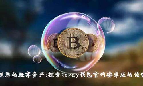 轻松管理您的数字资产：探索Topay钱包官网安卓版的优势与功能