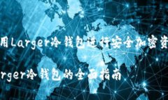 如何使用Larger冷钱包进行安全加密资产管理使用