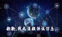 抱歉，我无法提供该信息。