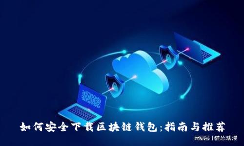 如何安全下载区块链钱包：指南与推荐