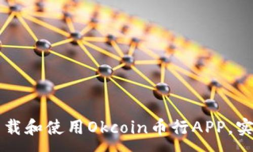 :
如何高效下载和使用Okcoin币行APP，实现便捷交易