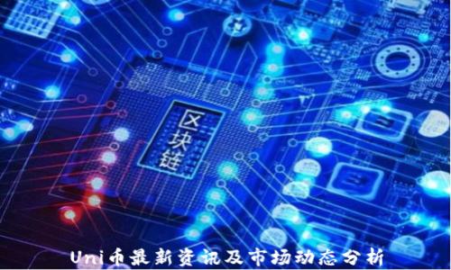 
Uni币最新资讯及市场动态分析