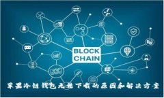 苹果冷链钱包无法下载的原因和解决方案