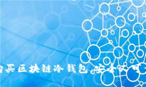 在哪里购买区块链冷钱包，安全又可靠的选择