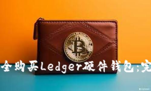 如何安全购买Ledger硬件钱包：完整指南