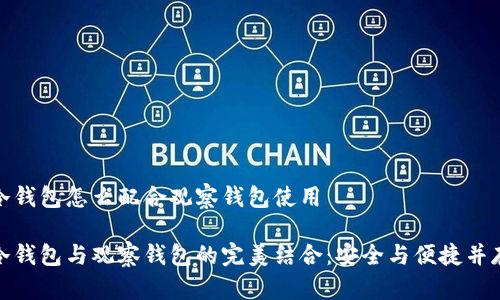 冷钱包怎么配合观察钱包使用

冷钱包与观察钱包的完美结合：安全与便捷并存