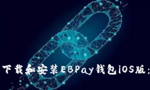 如何轻松下载和安装EBPay钱包iOS版：完整指南