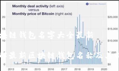 区块链钱包名字大全最新

了解最新区块链钱包名称及其特点