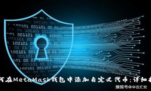 如何在MetaMask钱包中添加自定义代币：详细指南