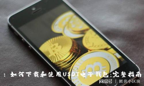 : 如何下载和使用USDT电子钱包：完整指南