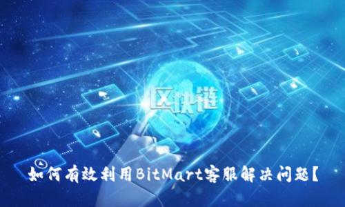 如何有效利用BitMart客服解决问题？