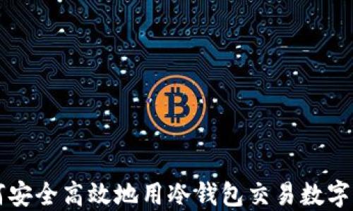 
如何安全高效地用冷钱包交易数字货币
